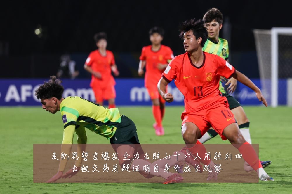 麦凯恩誓言爆发全力击败七十六人用胜利回击被交易质疑证明自身价成长观察