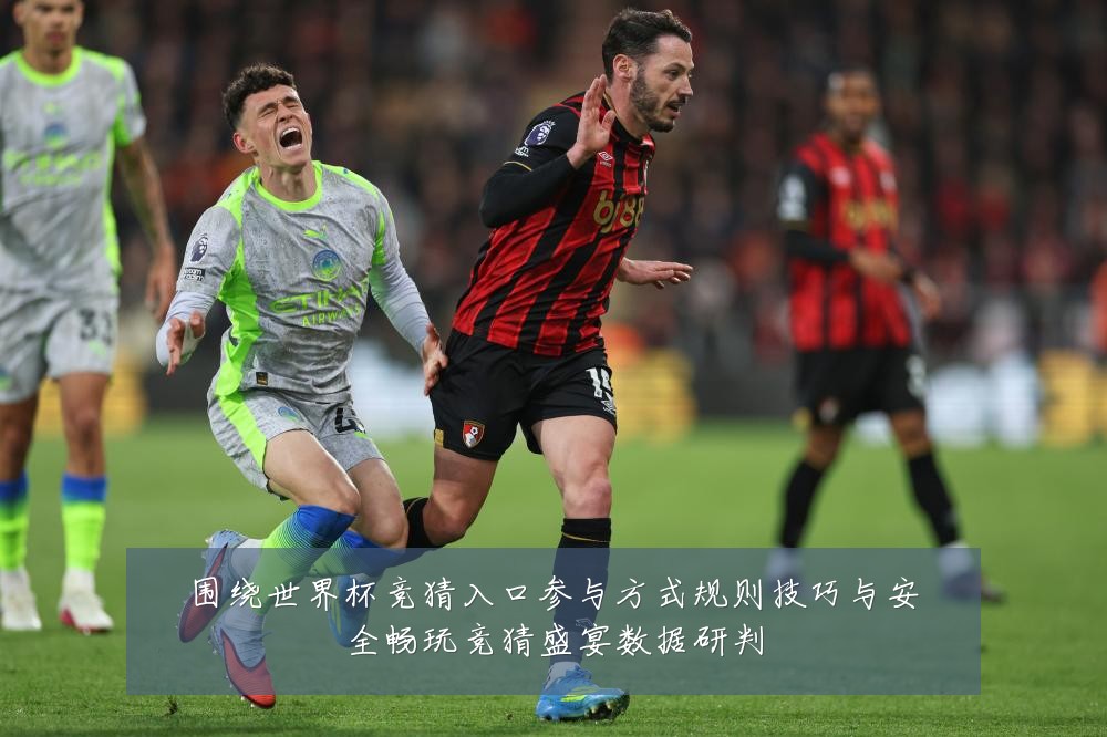围绕世界杯竞猜入口参与方式规则技巧与安全畅玩竞猜盛宴数据研判