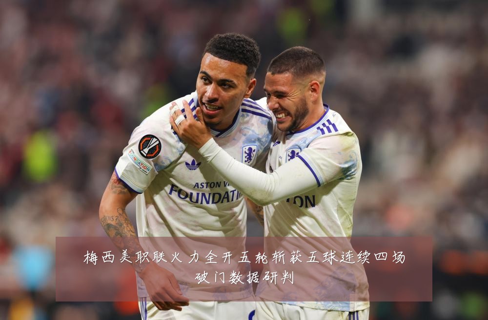 梅西美职联火力全开五轮斩获五球连续四场破门数据研判